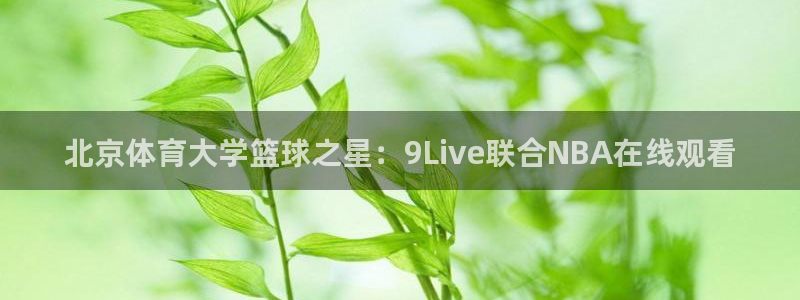 北京体育大学篮球之星：9Live联合NBA在线观看
