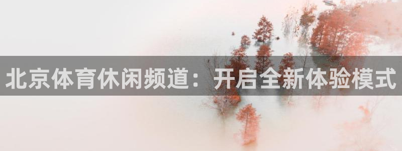 北京体育休闲频道：开启全新体验模式