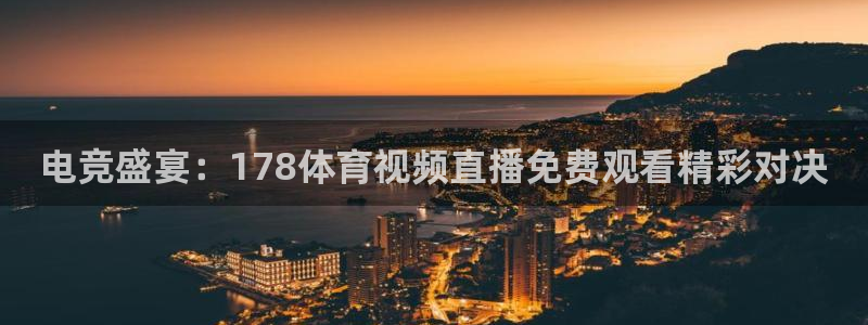 电竞盛宴：178体育视频直播免费观看精彩对决