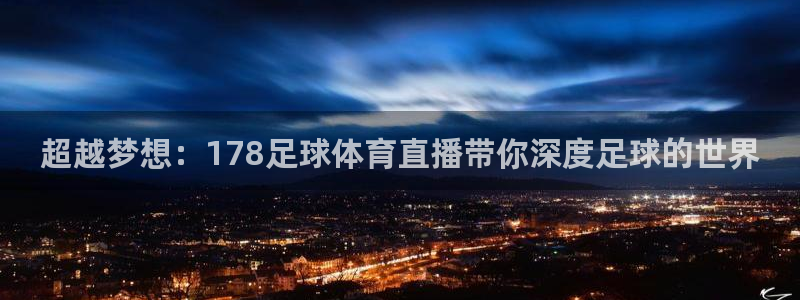 超越梦想：178足球体育直播带你深度足球的世界