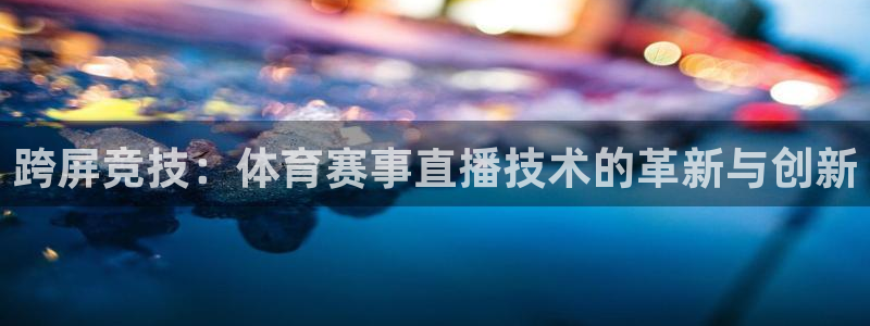 跨屏竞技：体育赛事直播技术的革新与创新