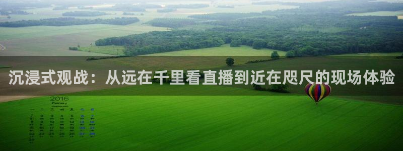 沉浸式观战：从远在千里看直播到近在咫尺的现场体验