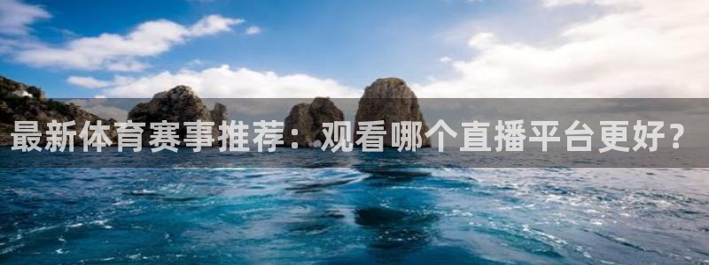 最新体育赛事推荐：观看哪个直播平台更好？