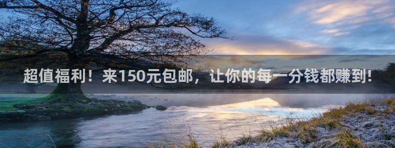 超值福利！来150元包邮，让你的每一分钱都赚到!