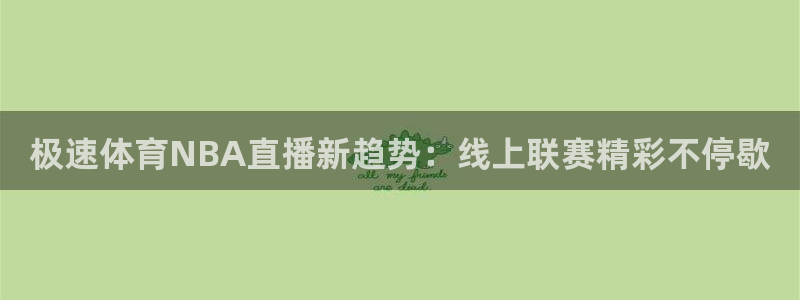 极速体育NBA直播新趋势：线上联赛精彩不停歇