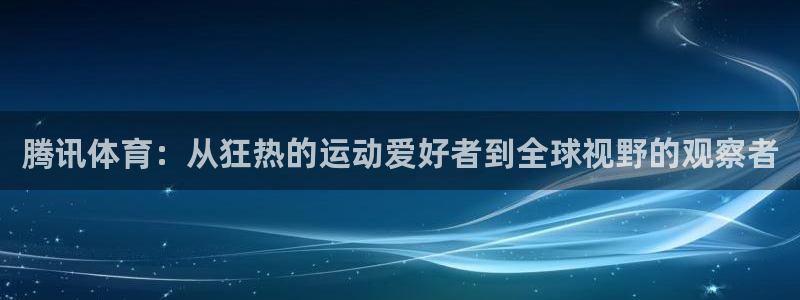 腾讯体育：从狂热的运动爱好者到全球视野的观察者
